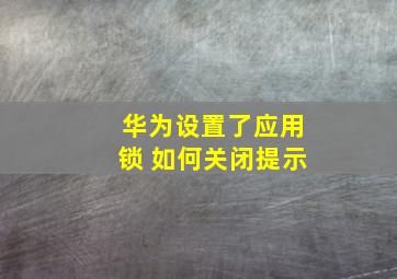 华为设置了应用锁 如何关闭提示